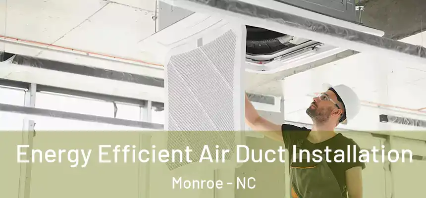  Energy Efficient Air Duct Installation Monroe - NC