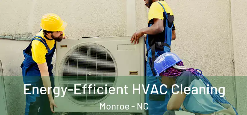  Energy-Efficient HVAC Cleaning Monroe - NC